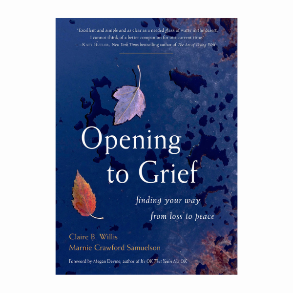 Opening to Grief Finding Your Way from Loss to Peace
