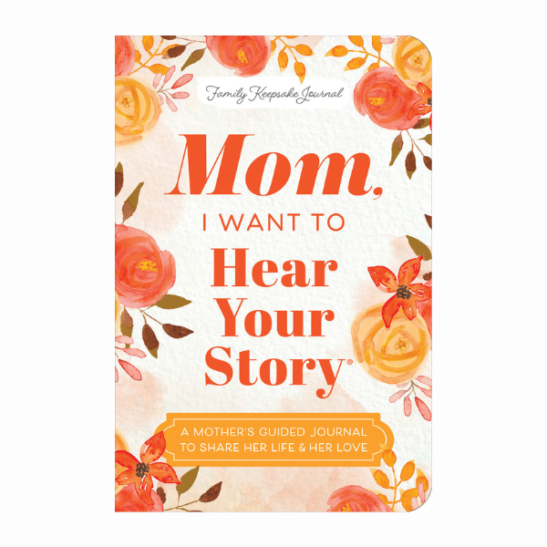Mom, I Want to Hear Your Story - A Guided Journal 